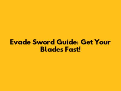 Evade Sword Guide: Get Your Blades Fast!