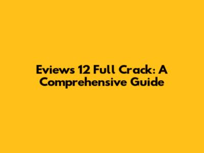 Eviews 12 Full Crack: A Comprehensive Guide