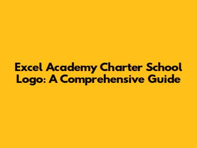 Excel Academy Charter School Logo: A Comprehensive Guide