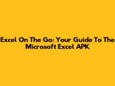 Excel On The Go: Your Guide To The Microsoft Excel APK