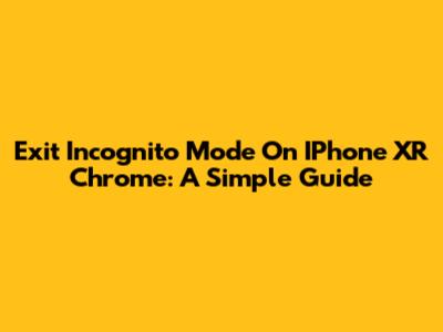 Exit Incognito Mode On IPhone XR Chrome: A Simple Guide