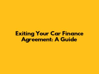 Exiting Your Car Finance Agreement: A Guide