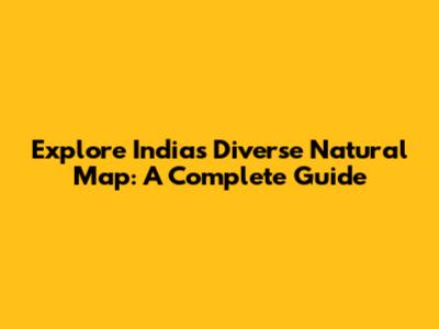 Explore India's Diverse Natural Map: A Complete Guide