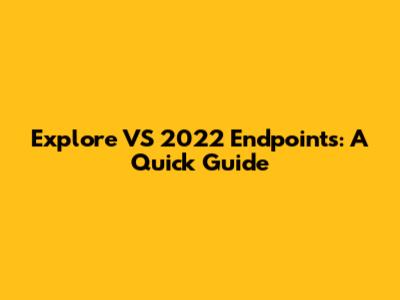 Explore VS 2022 Endpoints: A Quick Guide