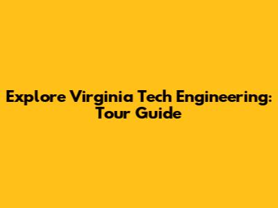 Explore Virginia Tech Engineering: Tour Guide