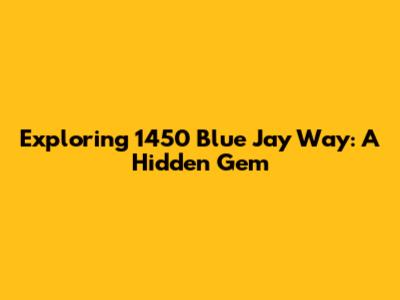 Exploring 1450 Blue Jay Way: A Hidden Gem