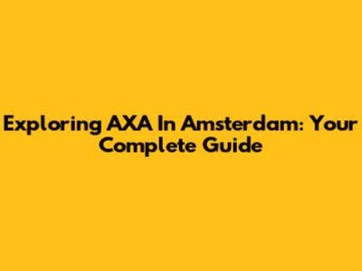 Exploring AXA In Amsterdam: Your Complete Guide
