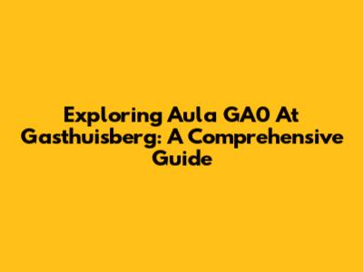 Exploring Aula GA0 At Gasthuisberg: A Comprehensive Guide