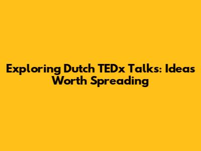 Exploring Dutch TEDx Talks: Ideas Worth Spreading