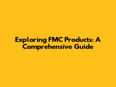 Exploring FMC Products: A Comprehensive Guide