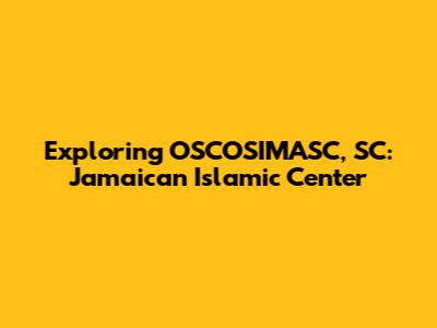 Exploring OSCOSIMASC, SC: Jamaican Islamic Center