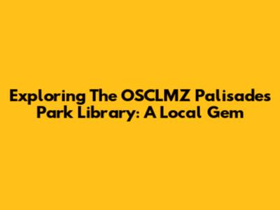 Exploring The OSCLMZ Palisades Park Library: A Local Gem