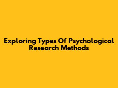 Exploring Types Of Psychological Research Methods
