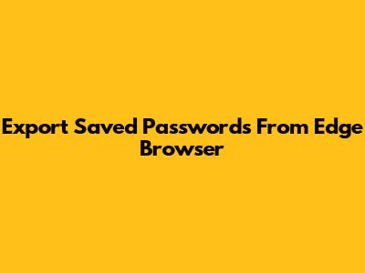 Export Saved Passwords From Edge Browser