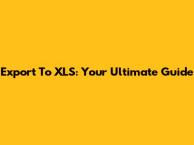 Export To XLS: Your Ultimate Guide