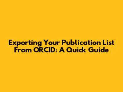 Exporting Your Publication List From ORCID: A Quick Guide