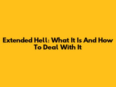 Extended Hell: What It Is And How To Deal With It