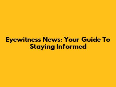 Eyewitness News: Your Guide To Staying Informed