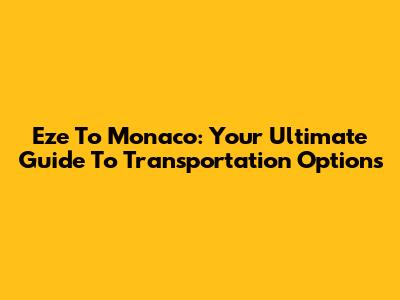 Eze To Monaco: Your Ultimate Guide To Transportation Options