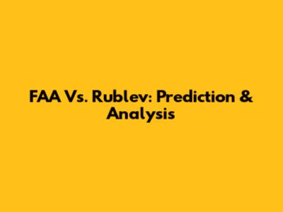FAA Vs. Rublev: Prediction & Analysis