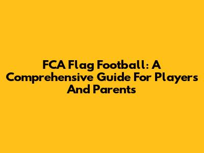 FCA Flag Football: A Comprehensive Guide For Players And Parents