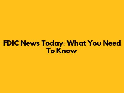FDIC News Today: What You Need To Know