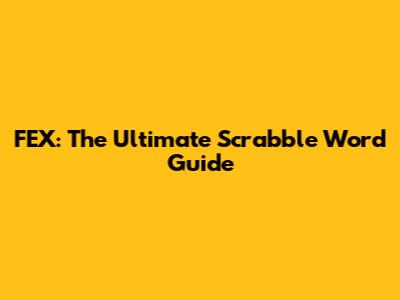 FEX: The Ultimate Scrabble Word Guide