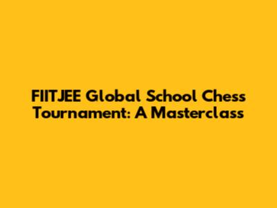 FIITJEE Global School Chess Tournament: A Masterclass