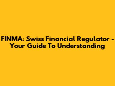 FINMA: Swiss Financial Regulator - Your Guide To Understanding