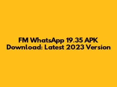 FM WhatsApp 19.35 APK Download: Latest 2023 Version