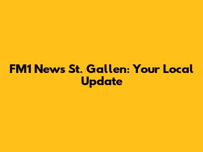 FM1 News St. Gallen: Your Local Update