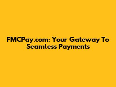 FMCPay.com: Your Gateway To Seamless Payments