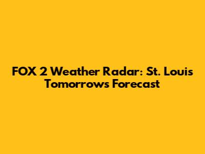 FOX 2 Weather Radar: St. Louis Tomorrow's Forecast