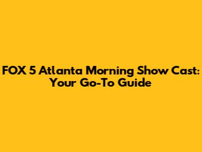 FOX 5 Atlanta Morning Show Cast: Your Go-To Guide