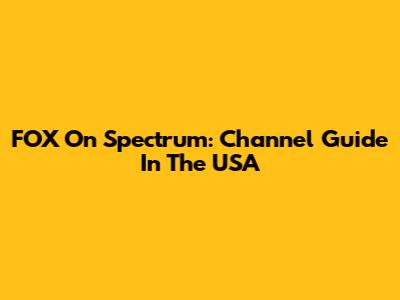 FOX On Spectrum: Channel Guide In The USA