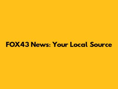 FOX43 News: Your Local Source
