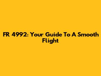 FR 4992: Your Guide To A Smooth Flight