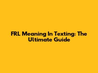 FRL Meaning In Texting: The Ultimate Guide