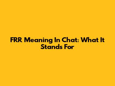 FRR Meaning In Chat: What It Stands For