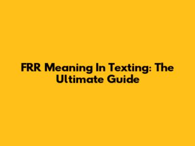 FRR Meaning In Texting: The Ultimate Guide