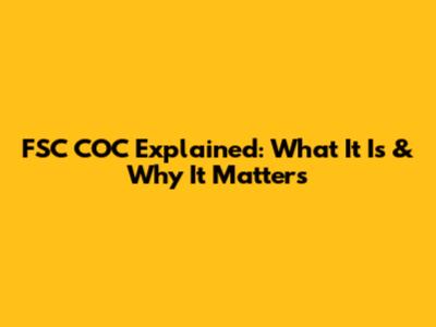 FSC COC Explained: What It Is & Why It Matters
