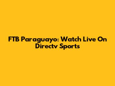 FTB Paraguayo: Watch Live On Directv Sports