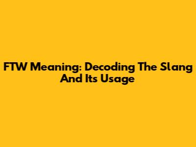 FTW Meaning: Decoding The Slang And Its Usage