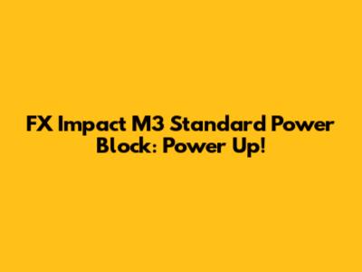 FX Impact M3 Standard Power Block: Power Up!