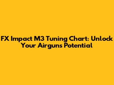 FX Impact M3 Tuning Chart: Unlock Your Airgun's Potential