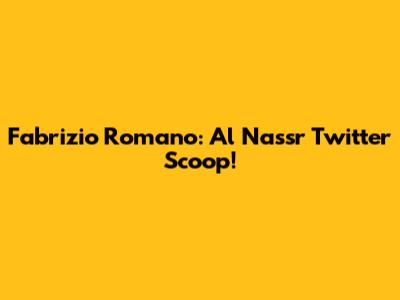 Fabrizio Romano: Al Nassr Twitter Scoop!