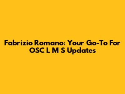 Fabrizio Romano: Your Go-To For OSC L M S Updates