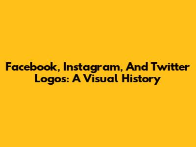 Facebook, Instagram, And Twitter Logos: A Visual History