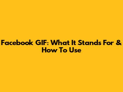 Facebook GIF: What It Stands For & How To Use
