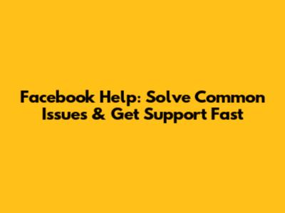 Facebook Help: Solve Common Issues & Get Support Fast